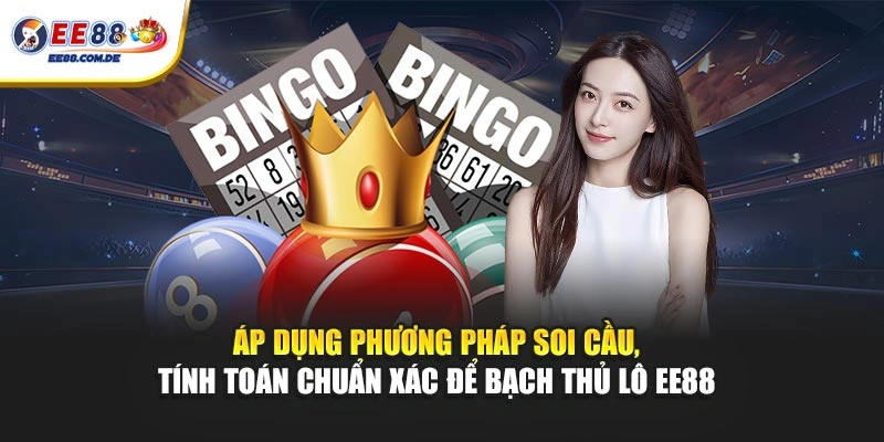 Áp dụng phương pháp soi cầu, tính toán chuẩn xác để bạch thủ lô EE88 