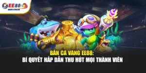 EE88 Bắn Cá Vàng – Kinh Nghiệm Chơi Hiệu Quả
