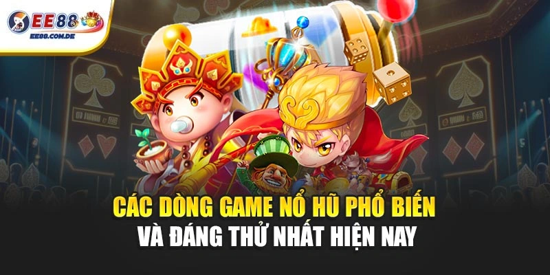 Các dòng game nổ hũ phổ biến và đáng thử nhất hiện nay Các dòng game nổ hũ phổ biến và đáng thử nhất hiện nay