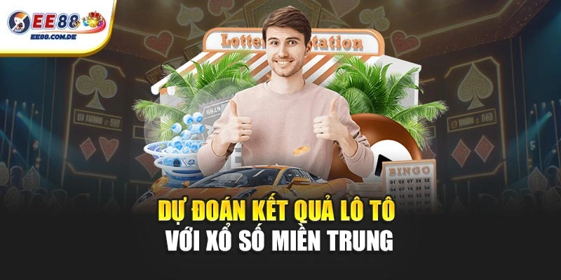 Dự đoán kết quả lô tô với xổ số miền Trung