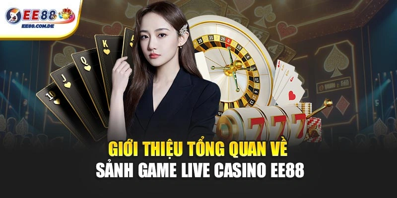 Sảnh Live Casino EE88 tích hợp nhiều bàn chơi khác nhau Sảnh Live Casino EE88 tích hợp nhiều bàn chơi khác nhau