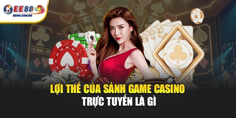 Lợi thế của sảnh game casino trực tuyến là gì Lợi thế của sảnh game casino trực tuyến là gì