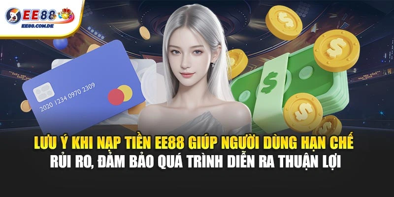 Lưu ý khi nạp tiền EE88 giúp người dùng hạn chế rủi ro, đảm bảo quá trình diễn ra thuận lợi