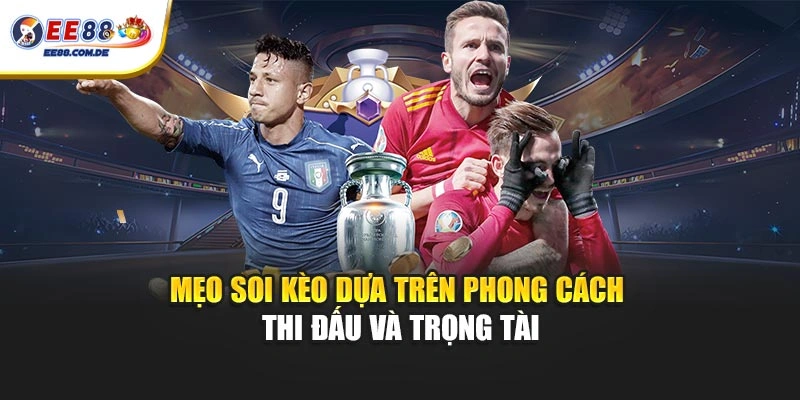 Mẹo soi kèo dựa trên phong cách thi đấu và trọng tài
