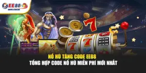 Nổ hũ tặng code EE88 cung cấp nhiều mã ưu đãi miễn phí
