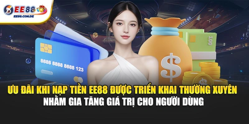 Ưu đãi khi nạp tiền EE88 được triển khai thường xuyên nhằm gia tăng giá trị cho người dùng